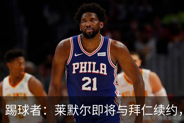 踢球者：莱默尔即将与拜仁续约，双方的薪资分歧已经解决
